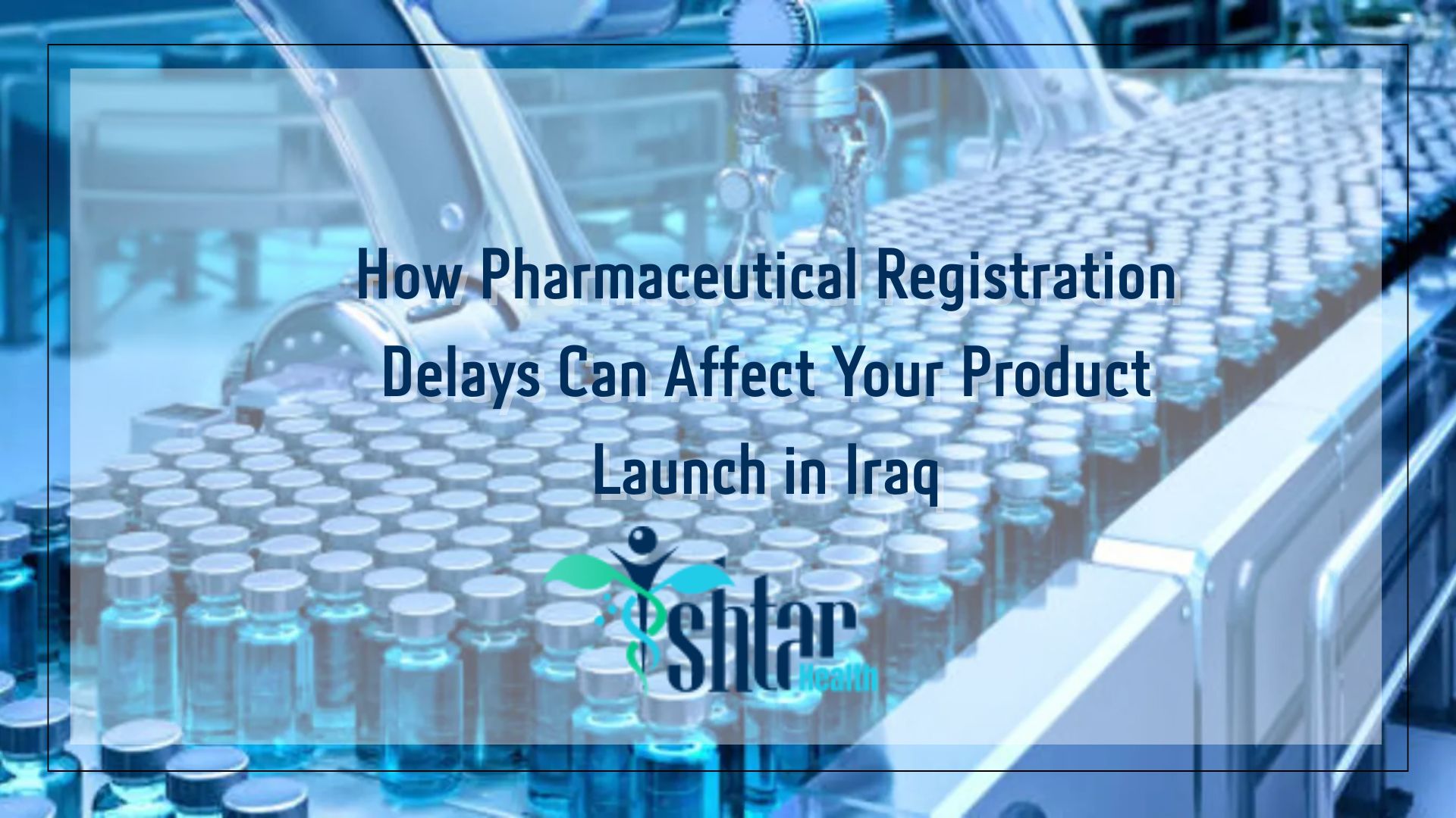 How Pharmaceutical Registration Delays Can Affect Your Product Launch in Iraq