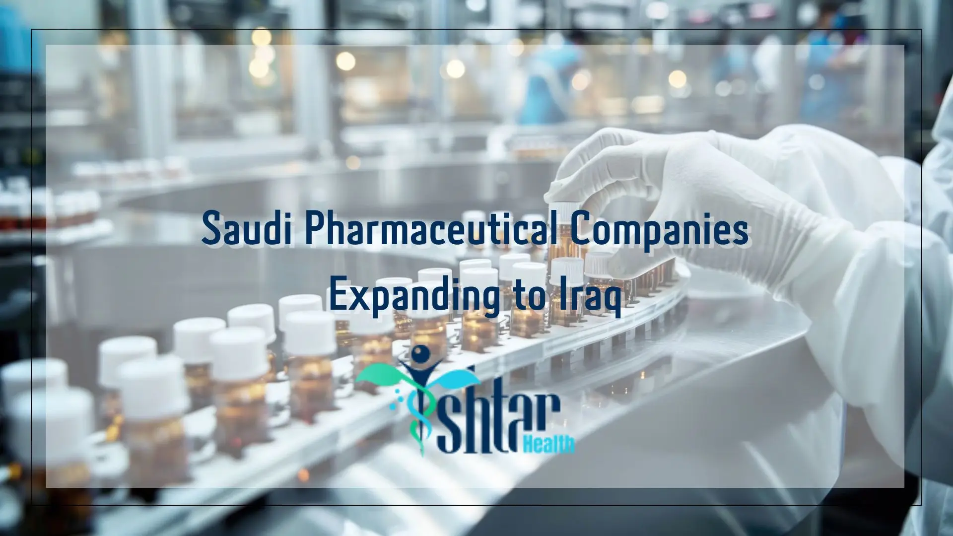 Saudi Pharmaceutical Companies Expanding to Iraq